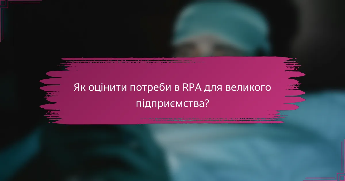 Як оцінити потреби в RPA для великого підприємства?