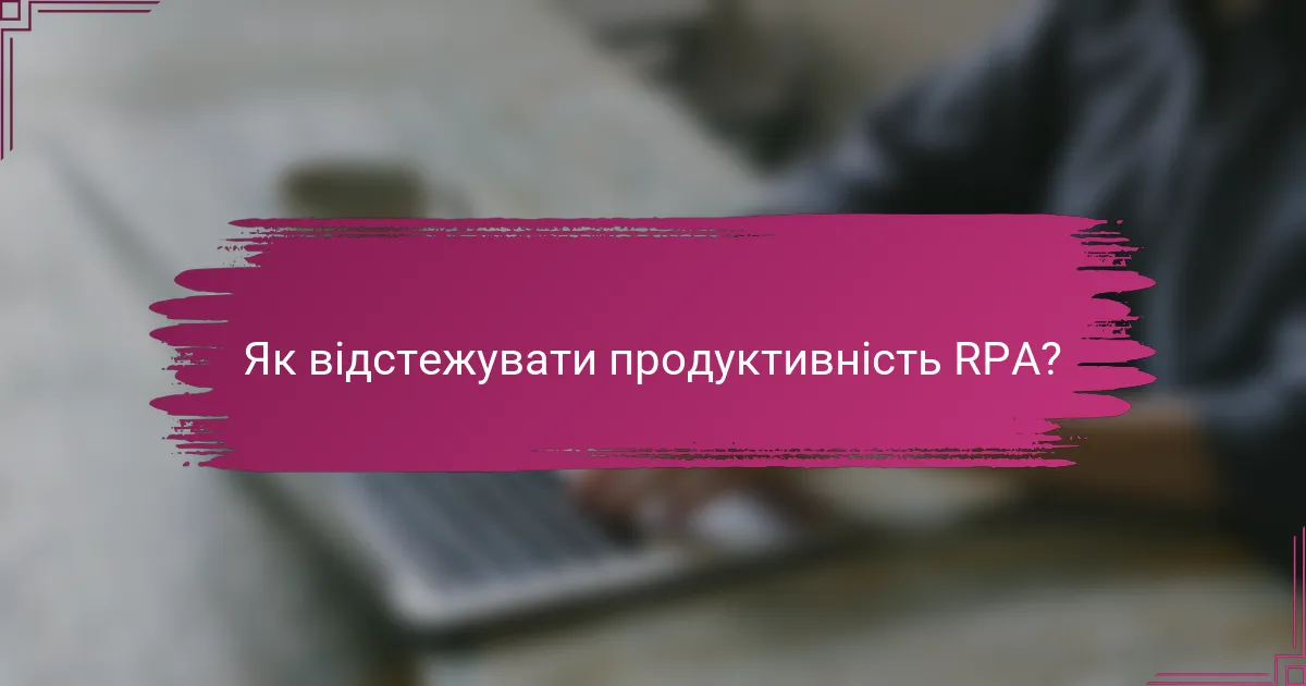 Як відстежувати продуктивність RPA?