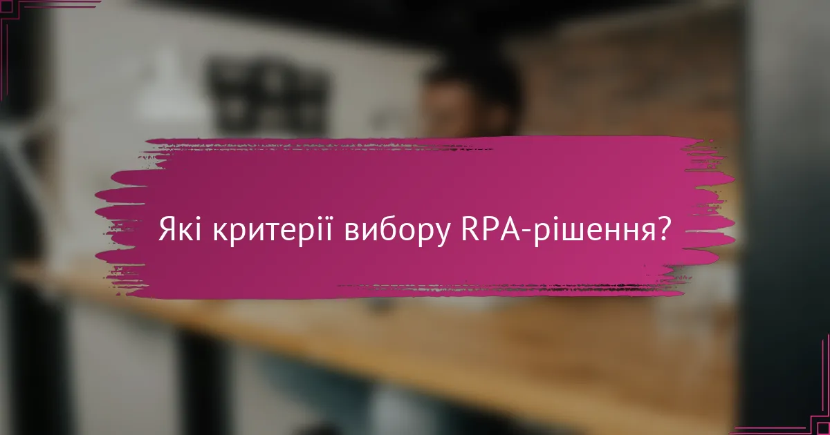 Які критерії вибору RPA-рішення?