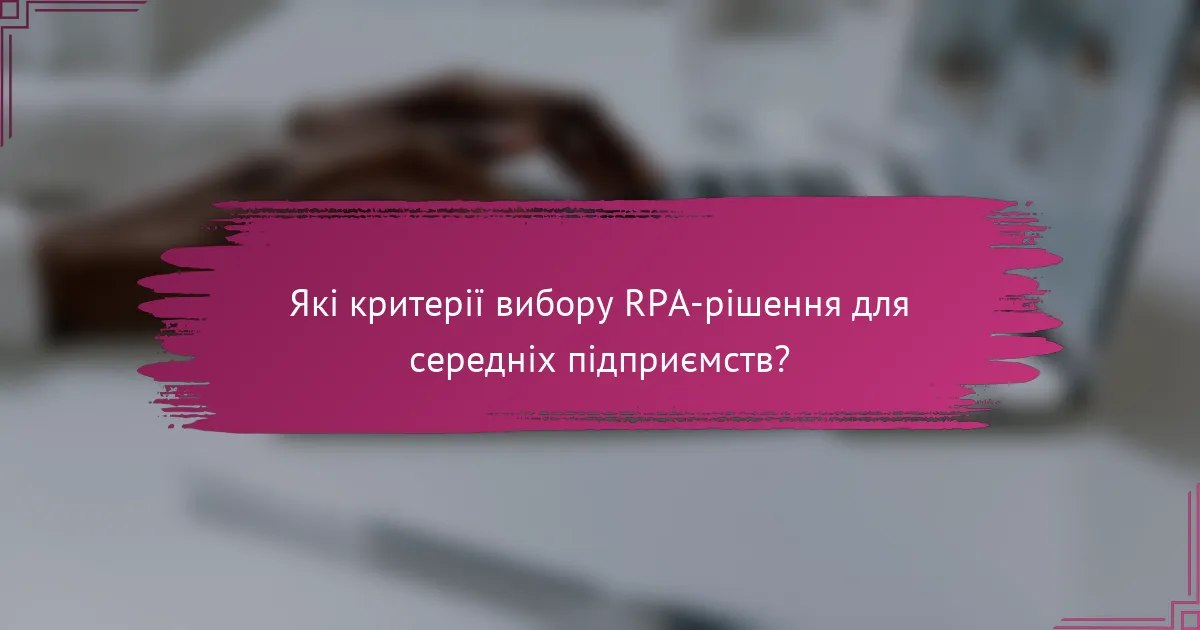 Які критерії вибору RPA-рішення для середніх підприємств?