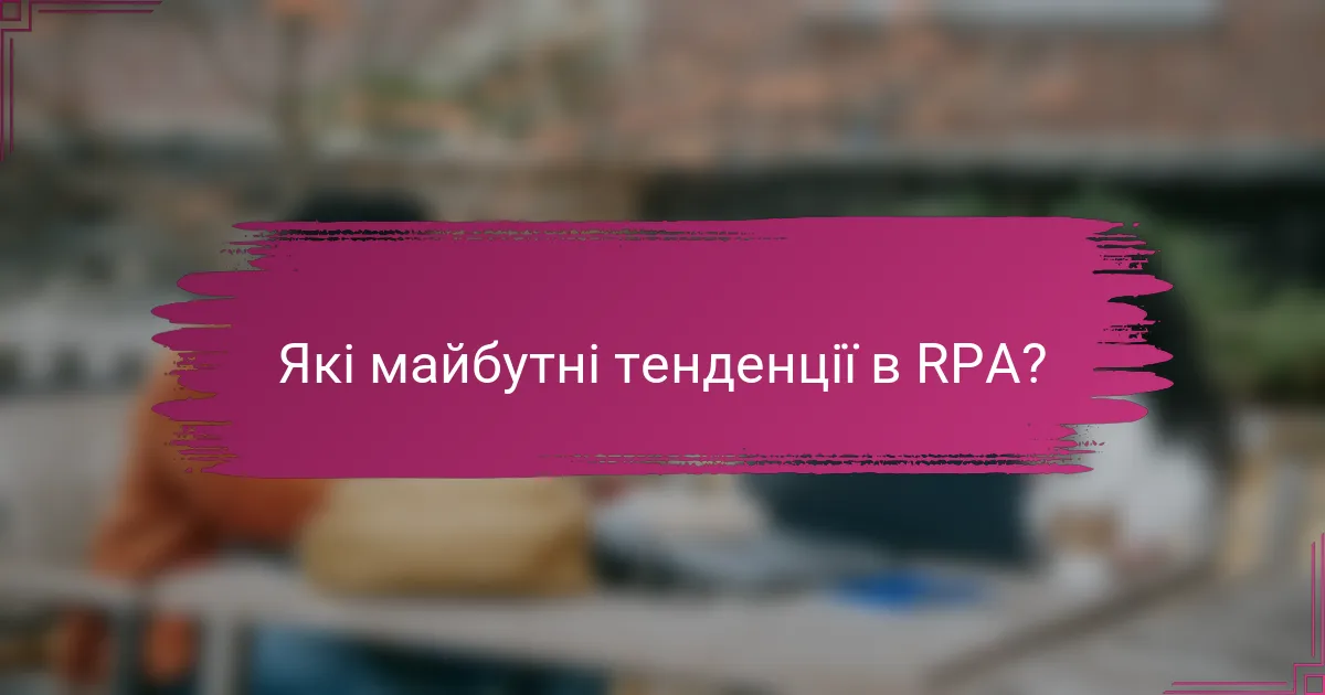 Які майбутні тенденції в RPA?