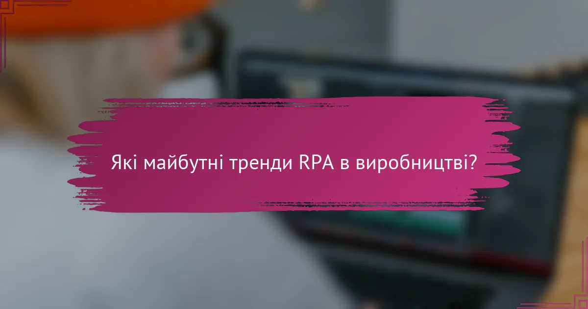 Які майбутні тренди RPA в виробництві?