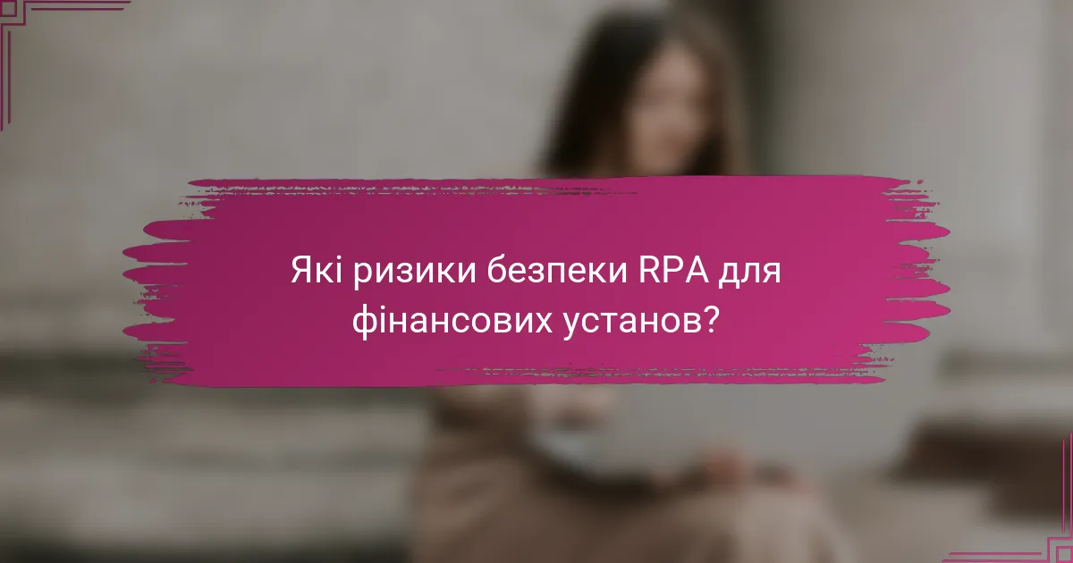 Які ризики безпеки RPA для фінансових установ?