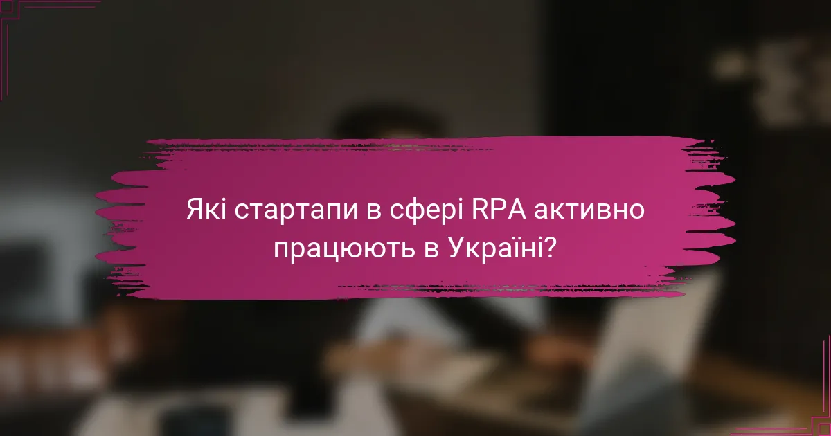Які стартапи в сфері RPA активно працюють в Україні?