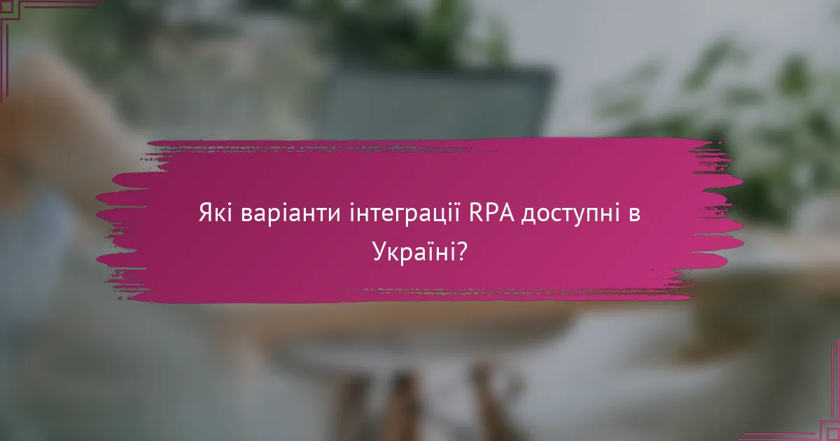 Які варіанти інтеграції RPA доступні в Україні?